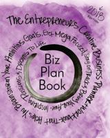 Biz Plan Book - 2018 Edition: The Entrepreneur's Creative Business Planner + Workbook That Helps You Brainstorming Your Ambitious Goals, Get Mega Focused, Stay on Track and Bring Your Awe-Inspiring Pa 1979435995 Book Cover