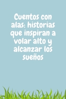 Cuentos con alas: historias que inspiran a volar alto y alcanzar los sueños B0C2S47LNM Book Cover