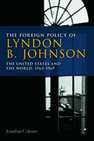 Foreign Policy of Lyndon B. Johnson: The United States and the World, 1963-69 0748649018 Book Cover