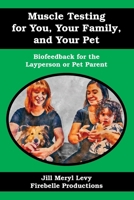 Muscle Testing for You, Your Family, and Your Pet: Biofeedback for the Layperson or Pet Parent 0981907954 Book Cover