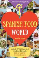 Spanish Food World: Unlock Every Secret of Cooking Through 500 Amazing Spanish Recipes (Spanish Food Cookbook, Spanish Cuisine, Diabetic Cookbook in Spanish, ...) (Unlock Cooking, Cookbook [#19]) 1542480000 Book Cover