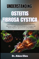 UNDERSTANDING OSTEITIS FIBROSA CYSTICA: Unlock Bone Health And Prevent Skeletal Complications With Expert Insights, Practical Management Strategies, ... Diagnostic Approaches For Lasting Wellness B0HBLVYF6M Book Cover