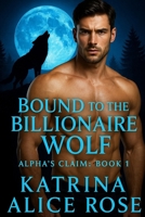 Bound to the Billionaire Wolf: Alpha’s Claim (Book 1) B0FPB284RJ Book Cover