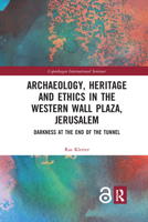 Archaeology, Heritage and Ethics in the Western Wall Plaza, Jerusalem: Darkness at the End of the Tunnel 1032177640 Book Cover