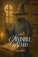 The Invisible Wizard B0FSWM6GR8 Book Cover
