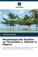 Morphologische Studien zu Terminalia L. Wächst in Nigeria: Mit Schwerpunkt auf anatomischen Details von Blatt und Stängel der heutigen Terminalia Ivorensis A. Chev. 6202663391 Book Cover