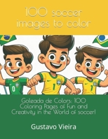 100 soccer images to color: Goleada de Colors: 100 Coloring Pages of Fun and Creativity in the World of soccer! B0CVQW1LWL Book Cover