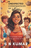 the unexpected consequences of idiocy B0GMC4LNFR Book Cover