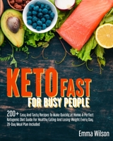 Keto Fast For Busy People: 200+ Easy And Tasty Recipes To Make Quickly at Home. A Perfect Ketogenic Diet Guide For Healthy Eating And Losing Weight Every Day. 28-Day Meal Plan Included. B08Y49Z3V1 Book Cover