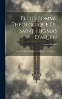 Petite Somme Théologique De Saint Thomas D'aquin: À L'usage Des Ecclésiastiques Et Des Gens Du Monde...... 1021186570 Book Cover