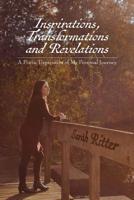 Inspirations, Transformations and Revelations: A Poetic Expression of My Personal Journey 1732550905 Book Cover