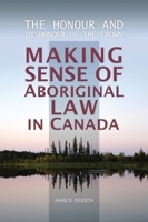 The Honour and Dishonour of the Crown: Making Sense of Aboriginal Law in Canada 1895830834 Book Cover