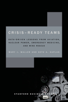 Crisis-Ready Teams: Data-Driven Lessons from Aviation, Nuclear Power, Emergency Medicine, and Mine Rescue (High Reliability and Crisis Management) 1503601447 Book Cover