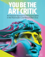 You Be the Art Critic: An Inclusive Approach to Art Appreciation in the Postmodern and Metamodern Eras B0HHJ4BS9T Book Cover