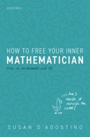 How to Free Your Inner Mathematician: Notes on Mathematics and Life 0198843593 Book Cover