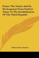 France; The Nation and Its Development from Earliest Times to the Establishment of the Third Republic 1362609927 Book Cover