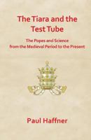 The Tiara and the Test Tube. the Popes and Science from the Medieval Period to the Present 0852448600 Book Cover