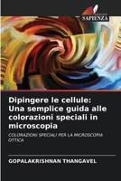 Dipingere le cellule: Una semplice guida alle colorazioni speciali in microscopia (Italian Edition) 6207017099 Book Cover