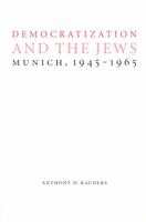 Democratization and the Jews: Munich, 1945-1965 (Studies in Antisemitism) 0803227639 Book Cover
