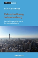Extra/ordinary Johannesburg: Centrality, Periphery and the Spaces Between (UCL - Urban Africa) 1800089775 Book Cover