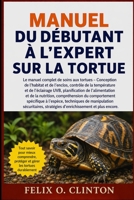MANUEL DU DÉBUTANT À L'EXPERT SUR LA TORTUE: Le manuel complet de soins aux tortues – Conception de l’habitat et de l’enclos, contrôle de la ... compréhension du comporteme (French Edition) B0GYND6N48 Book Cover
