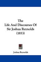 The Life And Discourses Of Sir Joshua Reynolds 1143226321 Book Cover