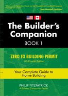 The Builder's Companion: Zero to Building Permit, Your Complete Guide to Home Building, Book 1, US/Canada Edition 0645095907 Book Cover