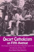 Oxcart Catholicism on Fifth Avenue: The Impact of the Puerto Rican Migration upon the Archdiocese of New York (Notre Dame Studies in American Catholicism) 0268015090 Book Cover