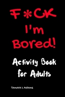 F*ck I'm Bored! Activity Book for Adults 1983530697 Book Cover
