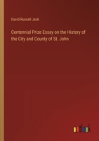 Centennial Prize Essay on the History of the City and County of St. John 3385309921 Book Cover