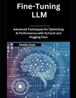 Fine-Tuning LLM: Advanced Techniques for Optimizing AI Performance with PyTorch and Hugging Face B0DY5576KY Book Cover