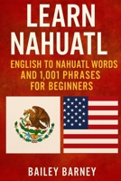 Learn Nahuatl: English to Nahuatl Words and 1,001 Phrases for Beginners By Bailey Barney B0F7LYCK5X Book Cover