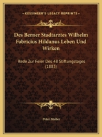 Des Berner Stadtarztes Wilhelm Fabricius Hildanus Leben Und Wirken: Rede Zur Feier Des 48 Stiftungstages (1883) 116829259X Book Cover