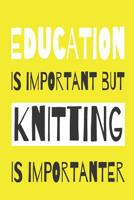 Education Is Importanat But Knitting Is Importanter - Knitting Paper Notebook For The Avid Knitter 107467216X Book Cover