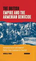 The British Empire and the Armenian Genocide: Humanitarianism and Imperial Politics from Gladstone to Churchill 0755601262 Book Cover