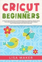 Cricut for Beginners: A Step-by-Step Guide with Illustrated Practical Examples, Project Ideas, Tips & Tricks. Follows You in All Operations with Cricut Maker. How to Make Money with Cricut Machine. 1801113882 Book Cover
