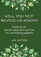 Will You Not Revive Us Again? Psalms 83-85 and the urgent call to seek God in a church facing judgment 1068570563 Book Cover