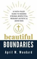 Beautiful Boundaries: A Faith-Filled Guide to Raising Strong, Respectful, Resilient Autistic & ADHD Kids B0GHX27KBT Book Cover