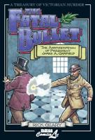 The Fatal Bullet: The True Account of the Assassination, Lingering Pain, Death, and Burial of James A. Garfield, Twentieth President of the United States ... of Victorian Murder (Graphic Novels))