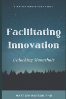 Facilitating Innovation: Unlocking Moonshots 1675513171 Book Cover