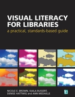 Visual Literacy for Libraries: A Practical, Standards-Based Guide 0838913814 Book Cover