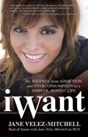 iWant: My Journey from Addiction and Overconsumption to a Simpler, Honest Life 075731371X Book Cover