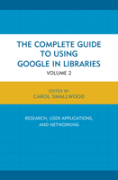 The Complete Guide to Using Google in Libraries: Research, User Applications, and Networking, Volume 2 1442247878 Book Cover