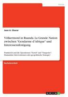 Völkermord in Ruanda. La Grande Nation zwischen "Gendarme d'Afrique" und Interessensfestigung: Frankreich und die Operationen "Noroît" und ... geopolitische Strategie? 3640749308 Book Cover