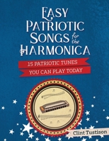 Easy Patriotic Songs for the Harmonica: 15 Patriotic Tunes You Can Play Today 198057930X Book Cover
