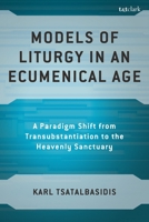 Models of Liturgy in an Ecumenical Age: A Paradigm Shift from Transubstantiation to the Heavenly Sanctuary 1666972924 Book Cover