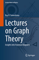 Lectures on Graph Theory: Insights into Feynman Diagrams (Lecture Notes in Physics, 1035) 303182217X Book Cover