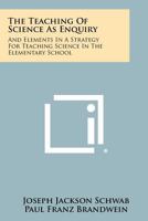 The Teaching Of Science As Enquiry: And Elements In A Strategy For Teaching Science In The Elementary School 1258336529 Book Cover