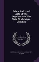 Public And Local Acts Of The Legislature Of The State Of Michigan, Volume 1... 1275298028 Book Cover