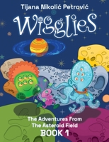 Wigglies: The Adventures From The Asteroid Field - Book 1: Illustrated children's book 8682214032 Book Cover